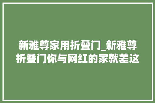 新雅尊家用折叠门_新雅尊折叠门你与网红的家就差这一扇门