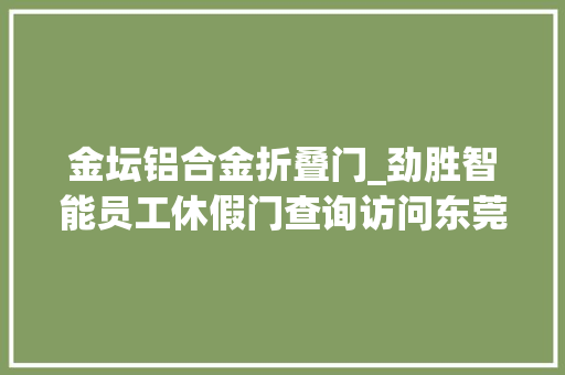 金坛铝合金折叠门_劲胜智能员工休假门查询访问东莞制造龙头转型阵痛