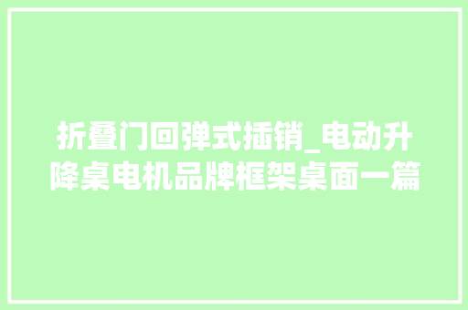 折叠门回弹式插销_电动升降桌电机品牌框架桌面一篇搞懂若何选择电动升降桌