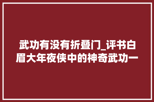 武功有没有折叠门_评书白眉大年夜侠中的神奇武功一招一式都炉火纯青