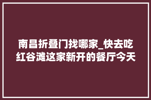 南昌折叠门找哪家_快去吃红谷滩这家新开的餐厅今天开始68折