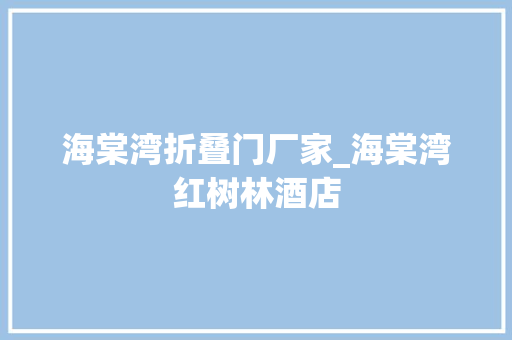 海棠湾折叠门厂家_海棠湾红树林酒店