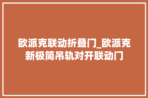 欧派克联动折叠门_欧派克新极简吊轨对开联动门