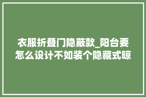 衣服折叠门隐蔽款_阳台要怎么设计不如装个隐藏式晾衣架