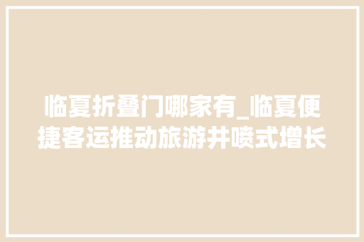 临夏折叠门哪家有_临夏便捷客运推动旅游井喷式增长