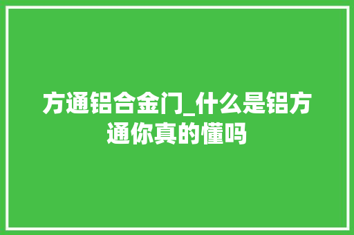 方通铝合金门_什么是铝方通你真的懂吗 复合门