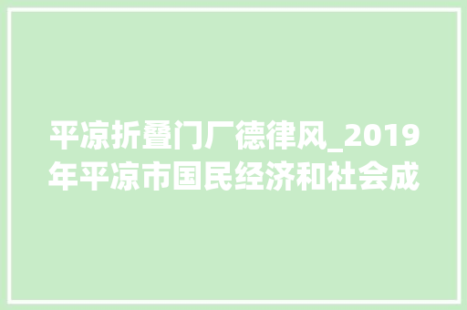 平凉折叠门厂德律风_2019年平凉市国民经济和社会成长统计公报 铝合金门