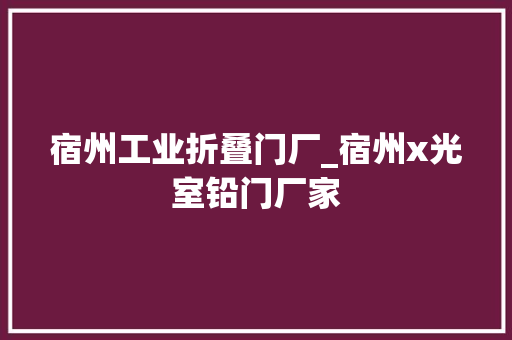 宿州工业折叠门厂_宿州x光室铅门厂家