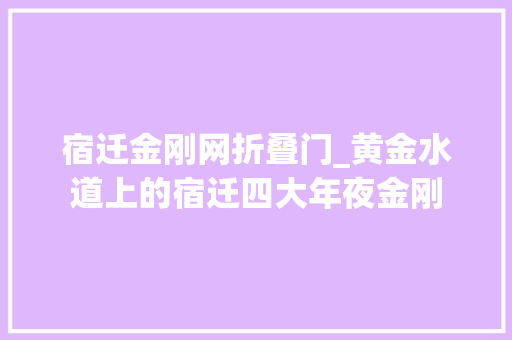 宿迁金刚网折叠门_黄金水道上的宿迁四大年夜金刚 防火门