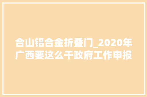 合山铝合金折叠门_2020年广西要这么干政府工作申报泄露重要信息