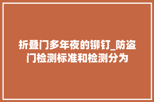 折叠门多年夜的铆钉_防盗门检测标准和检测分为
