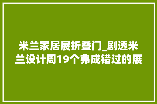 米兰家居展折叠门_剧透米兰设计周19个弗成错过的展览和装配