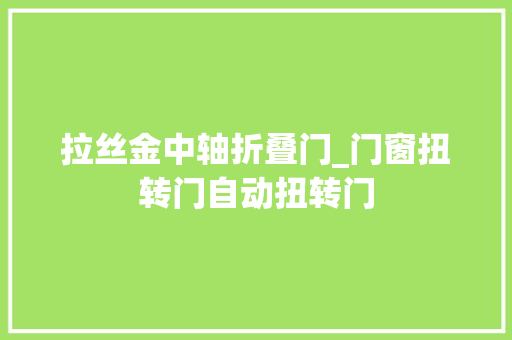 拉丝金中轴折叠门_门窗扭转门自动扭转门