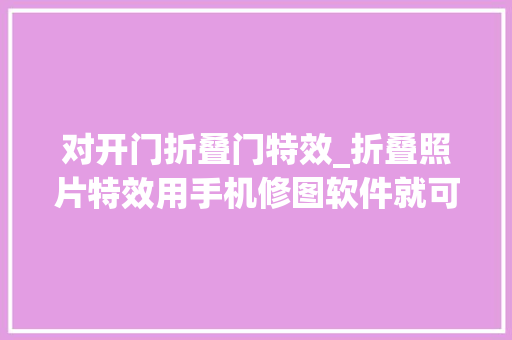 对开门折叠门特效_折叠照片特效用手机修图软件就可以实现