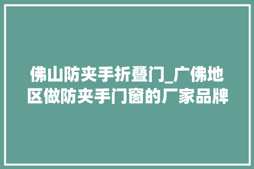 佛山防夹手折叠门_广佛地区做防夹手门窗的厂家品牌