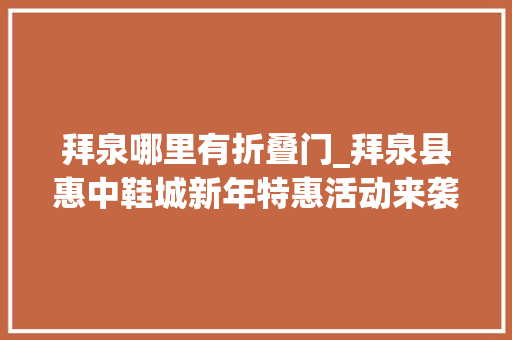 拜泉哪里有折叠门_拜泉县惠中鞋城新年特惠活动来袭新款上新超多格局