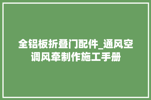全铝板折叠门配件_通风空调风牵制作施工手册