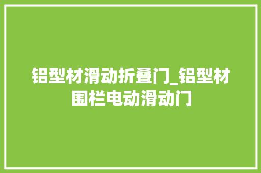 铝型材滑动折叠门_铝型材围栏电动滑动门