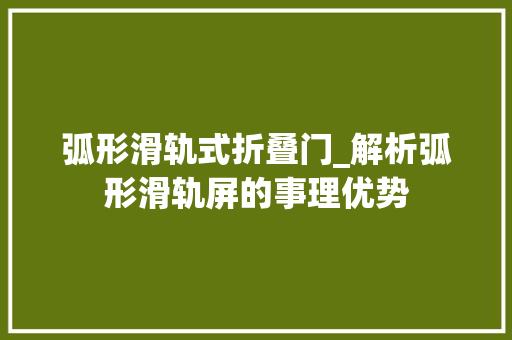 弧形滑轨式折叠门_解析弧形滑轨屏的事理优势