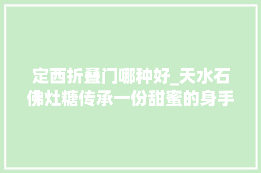 定西折叠门哪种好_天水石佛灶糖传承一份甜蜜的身手