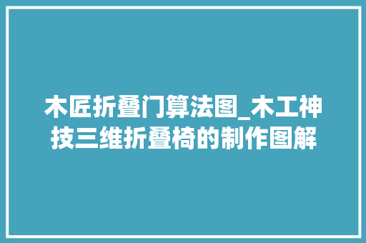 木匠折叠门算法图_木工神技三维折叠椅的制作图解