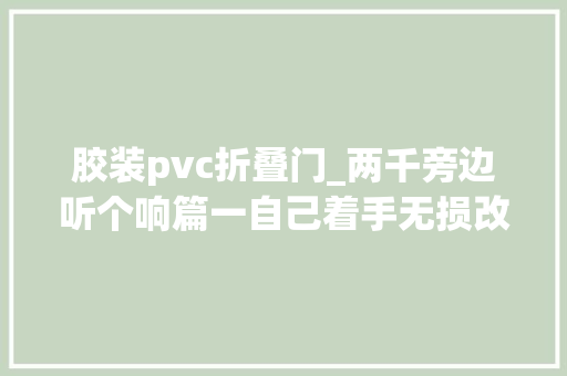 胶装pvc折叠门_两千旁边听个响篇一自己着手无损改造DS5车载扬声器为JBLGTO扬声器