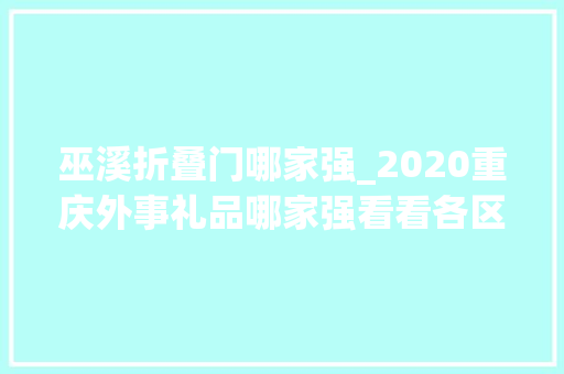 巫溪折叠门哪家强_2020重庆外事礼品哪家强看看各区县入选名单