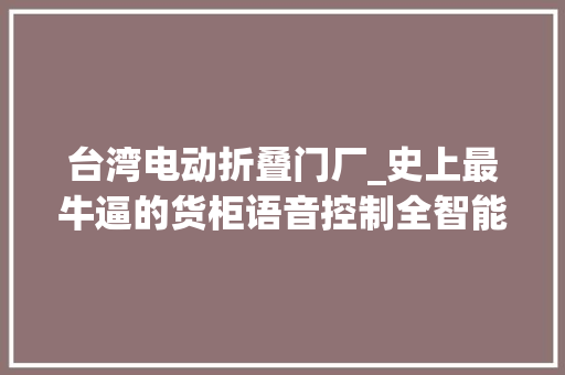 台湾电动折叠门厂_史上最牛逼的货柜语音控制全智能设备这样的室庐你不心动 滑动门