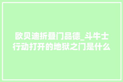 欧贝迪折叠门品德_斗牛士行动打开的地狱之门是什么觉得美国大年夜兵最清楚