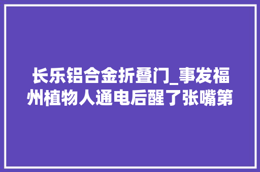 长乐铝合金折叠门_事发福州植物人通电后醒了张嘴第一句话是