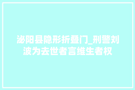 泌阳县隐形折叠门_刑警刘波为去世者言维生者权