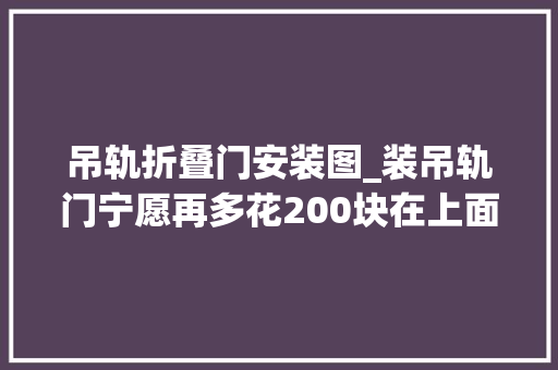 吊轨折叠门安装图_装吊轨门宁愿再多花200块在上面加个窗帘盒难怪比我家的好看