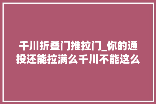 千川折叠门推拉门_你的通投还能拉满么千川不能这么玩 复合门