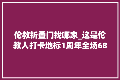 伦教折叠门找哪家_这是伦教人打卡地标1周年全场68折仲有买一送一