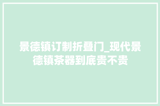 景德镇订制折叠门_现代景德镇茶器到底贵不贵 滑动门
