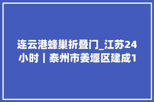 连云港蜂巢折叠门_江苏24小时｜泰州市姜堰区建成150家网上供销社代替传统农村小卖部