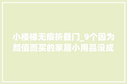小楼梯无痕折叠门_9个因为颜值而买的家居小用品没成想最后实用性超出预期