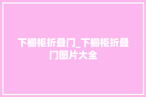 下橱柜折叠门_下橱柜折叠门图片大全