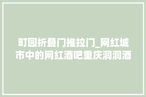 町园折叠门推拉门_网红城市中的网红酒吧重庆洞洞酒肆几许町酒吧