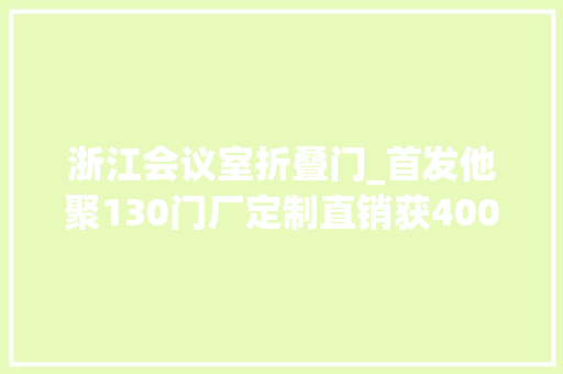 浙江会议室折叠门_首发他聚130门厂定制直销获400万投资客户手机点点送门到家