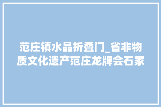 范庄镇水晶折叠门_省非物质文化遗产范庄龙牌会石家庄赵县举行