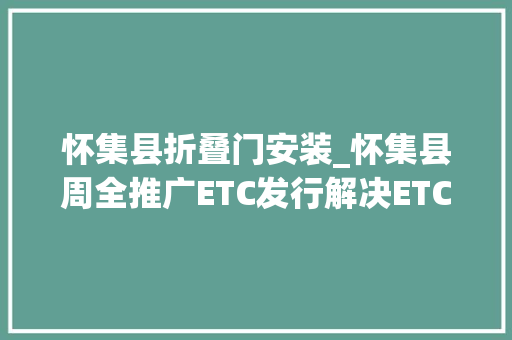 怀集县折叠门安装_怀集县周全推广ETC发行解决ETC正当时