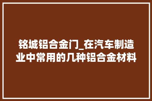 铭城铝合金门_在汽车制造业中常用的几种铝合金材料有哪些