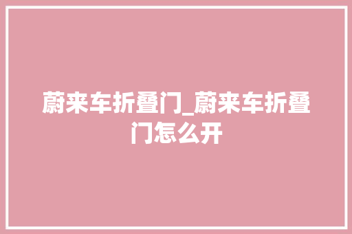 蔚来车折叠门_蔚来车折叠门怎么开