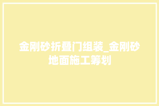 金刚砂折叠门组装_金刚砂地面施工筹划