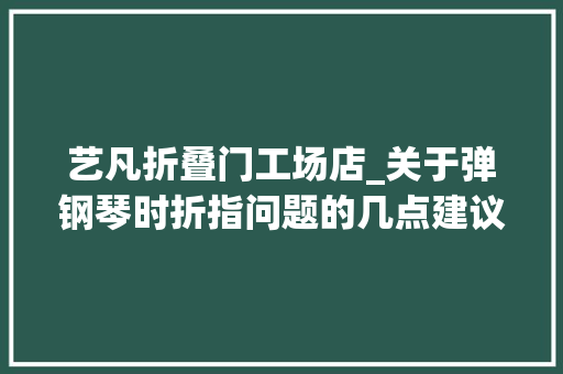艺凡折叠门工场店_关于弹钢琴时折指问题的几点建议