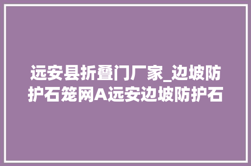 远安县折叠门厂家_边坡防护石笼网A远安边坡防护石笼网A边坡防护石笼网施工厂家