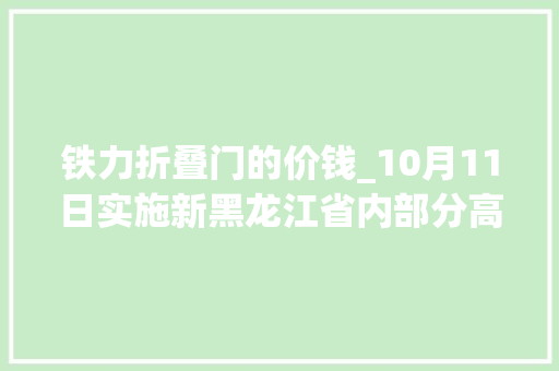 铁力折叠门的价钱_10月11日实施新黑龙江省内部分高铁列车票价最低65折