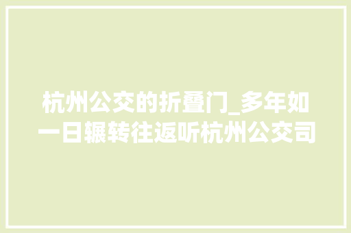杭州公交的折叠门_多年如一日辗转往返听杭州公交司机讲述城市的夜