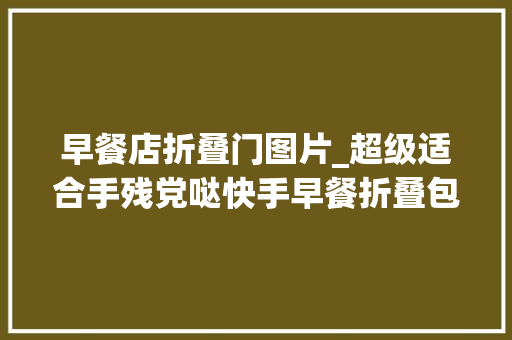 早餐店折叠门图片_超级适合手残党哒快手早餐折叠包饭